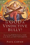 Is God a Vindictive Bully?: Reconciling Portrayals of God in the Old and New Testaments 